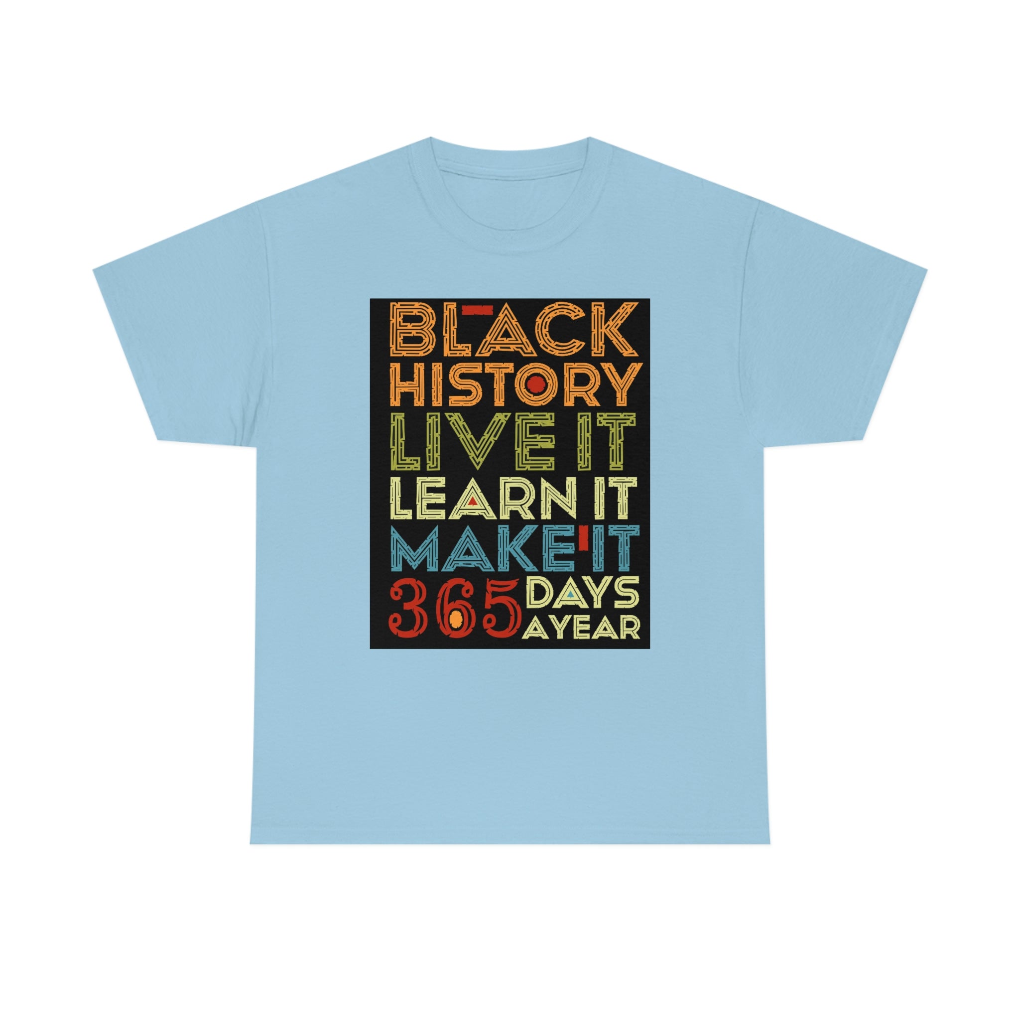 Black History, Live it, Learn it, Make it 365 t-shirt, Black cotton Tee