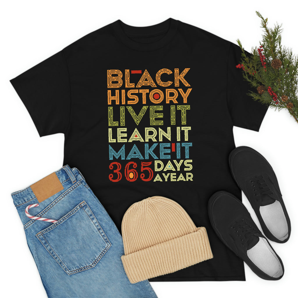 Black History, Live it, Learn it, Make it 365 t-shirt, Black cotton Tee