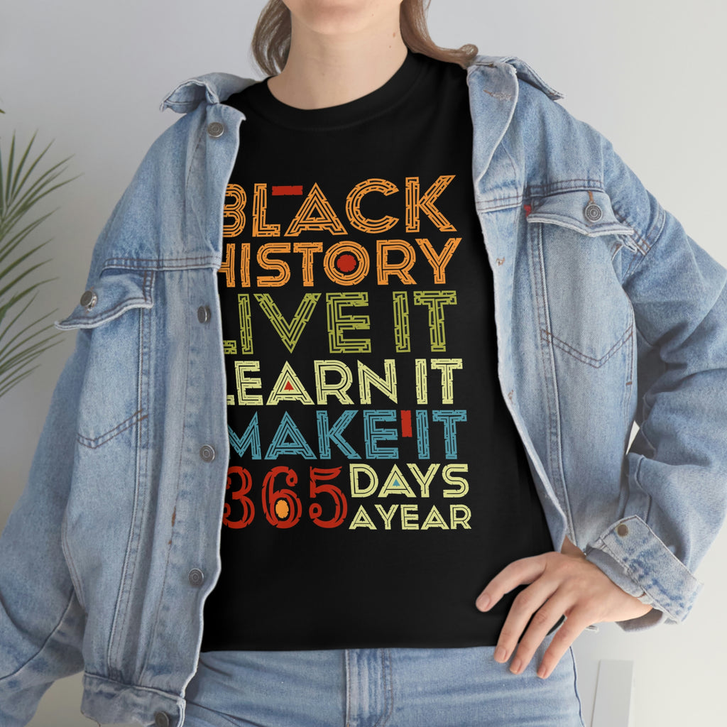 Black History, Live it, Learn it, Make it 365 t-shirt, Black cotton Tee